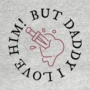 But Daddy I Love Him! T-Shirt